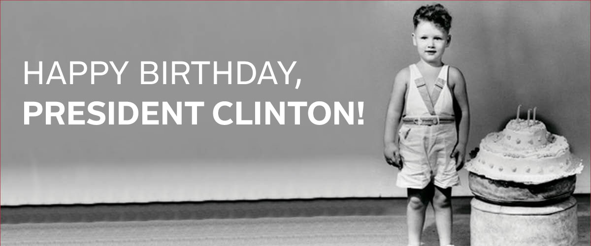 Childhood photo of President Clinton standing next to a birthday cake. Text reads: Happy Birthday, President Clinton!