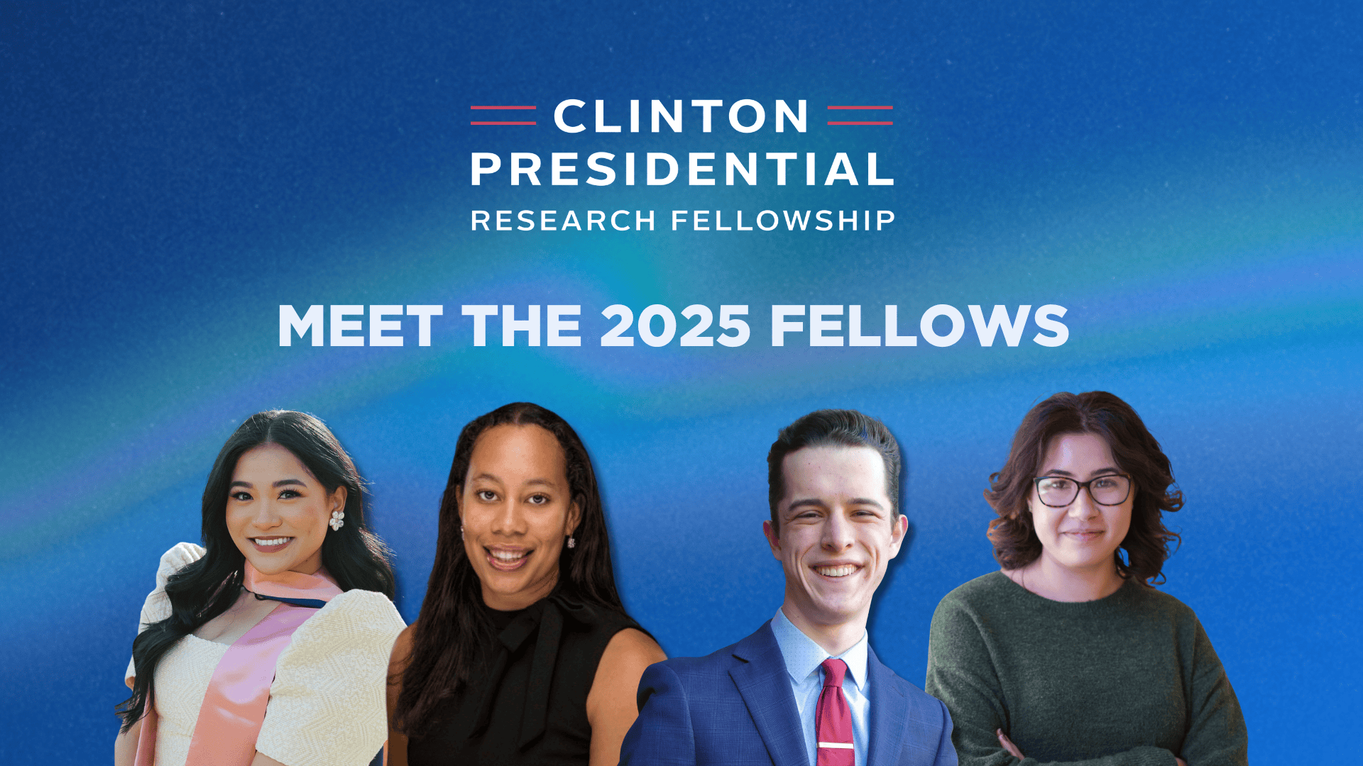 Recipients of the 2025 Clinton Presidential Research Fellowship